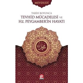 TARIH BOYUNCA TEVHID MÜCADELESİ VE HZ. PEYGAMBERIN HAYATI - EBU`L ALA MEVDUDI