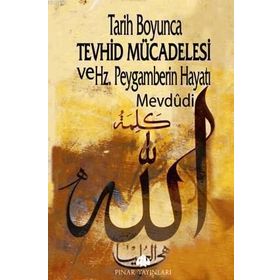TARIH BOYUNCA TEVHID MÜCADELESİ VE HZ. PEYGAMBERIN HAYATI - EBU`L ALA MEVDUDI