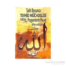 TARIH BOYUNCA TEVHID MÜCADELESİ VE HZ. PEYGAMBERIN HAYATI - EBU`L ALA MEVDUDI