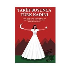 Tarih Boyunca Türk Kadını - Ahmet Taşağıl