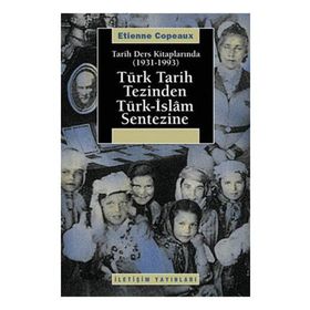 TARIH DERS KİTAPLARINDA (1931-1993) TÜRK TARIH TEZINDEN TÜRK-ISLAM SENTEZINE - ETIENNE COPEAUX