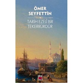 Tarih Ezeli Bir Tekerrürdür! - Ömer Seyfeddin