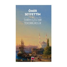 Tarih Ezeli Bir Tekerrürdür! - Ömer Seyfeddin
