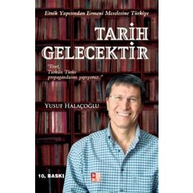 TARIH GELECEKTIR ETNIK YAPISINDAN ERMENI MESELESINE TÜRKİYE - YUSUF HALAÇOĞLU