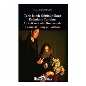 TARIH İÇİNDE GÖRÜNÜRLÜKTEN KADINLARIN TARIHINE AMERIKAN KADIN ROMANINDA FEMINIST BİLİNÇ VE POLITIKA - SEMA ZAFER SÜMER