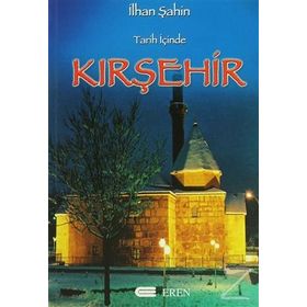 TARIH İÇİNDE KIRŞEHİR - İLHAN ŞAHİN