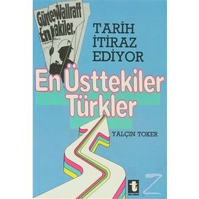 TARIH İTİRAZ EDIYOR EN ÜSTTEKİLER TÜRKLER - YALÇIN TOKER