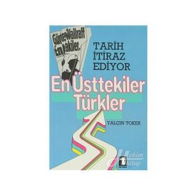 TARIH İTİRAZ EDIYOR EN ÜSTTEKİLER TÜRKLER - YALÇIN TOKER