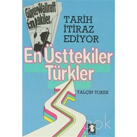 TARIH İTİRAZ EDIYOR EN ÜSTTEKİLER TÜRKLER - YALÇIN TOKER