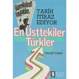 TARIH İTİRAZ EDIYOR EN ÜSTTEKİLER TÜRKLER - YALÇIN TOKER