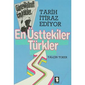 TARIH İTİRAZ EDIYOR EN ÜSTTEKİLER TÜRKLER - YALÇIN TOKER