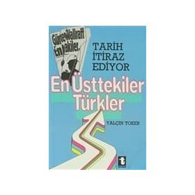TARIH İTİRAZ EDIYOR EN ÜSTTEKİLER TÜRKLER - YALÇIN TOKER