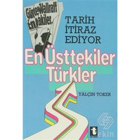 TARIH İTİRAZ EDIYOR EN ÜSTTEKİLER TÜRKLER - YALÇIN TOKER
