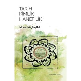 Tarih Kimlik Hanefilik - Murat Küçükçiftci