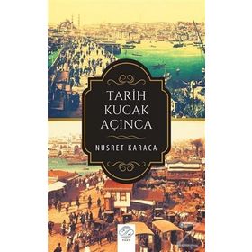 Tarih Kucak Açınca - Nusret Karaca