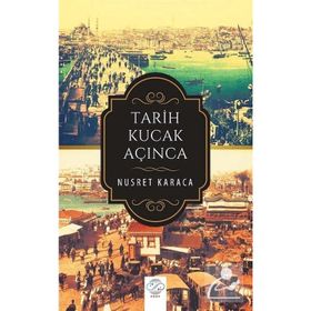 Tarih Kucak Açınca - Nusret Karaca