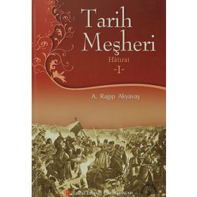 Tarih Meşheri - Hatırat 1 - A. Ragıp Akyavaş