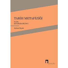 Tarih Metafiziği ya da Kendilik Bilinci - Ayhan Bıçak