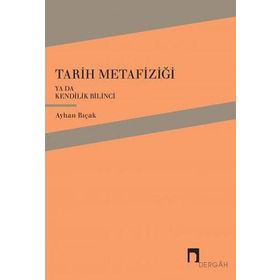 Tarih Metafiziği ya da Kendilik Bilinci - Ayhan Bıçak