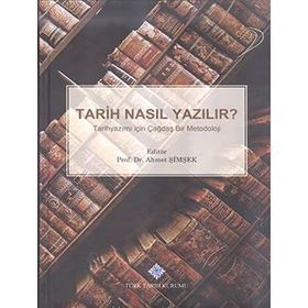 TARIH NASIL YAZILIR? TARIHYAZIMI İÇİN ÇAĞDAŞ BIR METODOLOJI - AHMET ŞİMŞEK
