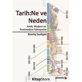 TARIH: NE VE NEDEN ANTIK, MODERN VE POSTMODERN YAKLAŞIMLAR - BEVERLEY SOUTHGATE