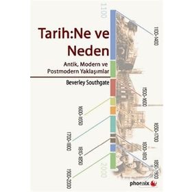 TARIH: NE VE NEDEN ANTIK, MODERN VE POSTMODERN YAKLAŞIMLAR - BEVERLEY SOUTHGATE