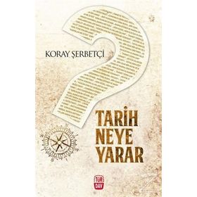 Tarih Neye Yarar - Koray Şerbetçi