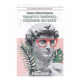 Tarih Öğretiminde Yaratıcı Tarihsel Düşünme Becerisi - Ömer Faruk Yelkenci