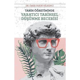 Tarih Öğretiminde Yaratıcı Tarihsel Düşünme Becerisi - Ömer Faruk Yelkenci
