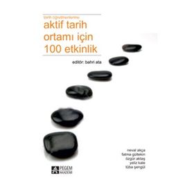 TARIH ÖĞRETMENLERINE AKTIF TARIH ORTAMI IÇIN 100 ETKINLIK - NEVAL AKÇA;FATMA GÜLTEKIN;ÖZGÜR AKTAS;YELIZ KALE;FATMA GÜLTEKIN