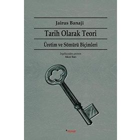 Tarih Olarak Teori - Üretim ve Sömürü Biçimleri - Jairus Banaji