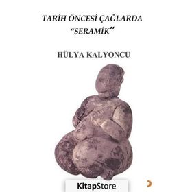 Tarih Öncesi Çağlarda Seramik - Hülya Kalyoncu - Cinius Yayınları