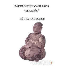 Tarih Öncesi Çağlarda Seramik - Hülya Kalyoncu - Cinius Yayınları