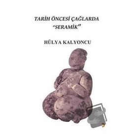 Tarih Öncesi Çağlarda Seramik - Hülya Kalyoncu - Cinius Yayınları