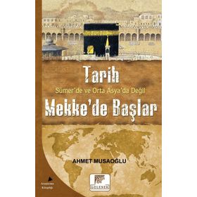 Tarih Sümer’de ve Orta Asya’da Değil Mekke’de Başlar - Ahmet Musaoğlu