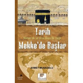 Tarih Sümer’de ve Orta Asya’da Değil Mekke’de Başlar - Ahmet Musaoğlu