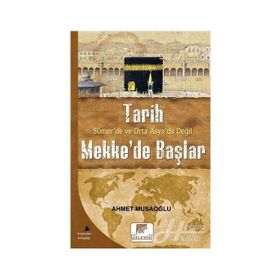 Tarih Sümer’de ve Orta Asya’da Değil Mekke’de Başlar - Ahmet Musaoğlu