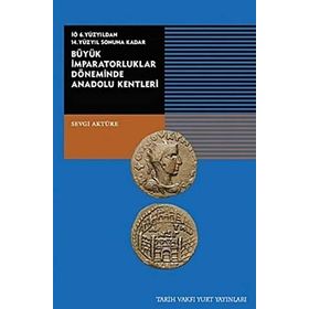 Tarih Vakfı Yurt Yayınları Büyük İmparatorluklar Döneminde Anadolu Kentleri-iö.6.yüzyıldan 14.yüzyıl Sonuna Kadar - Sevgi Aktüre