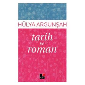 Tarih ve Roman - Hülya Argunşah