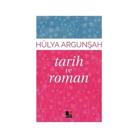 Tarih ve Roman - Hülya Argunşah