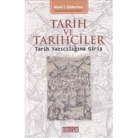TARIH VE TARIHÇILER : TARIH YAZICILIĞINA GİRİŞ - MARK T. GILDERHUS