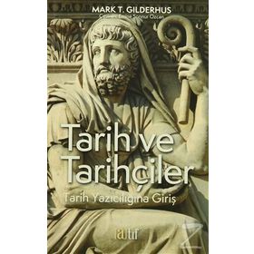 TARIH VE TARIHÇILER : TARIH YAZICILIĞINA GİRİŞ - MARK T. GILDERHUS