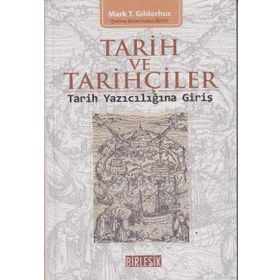 TARIH VE TARIHÇILER : TARIH YAZICILIĞINA GİRİŞ - MARK T. GILDERHUS
