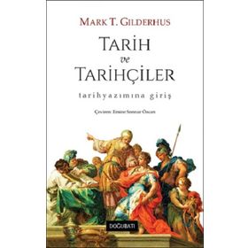 TARIH VE TARIHÇILER : TARIH YAZICILIĞINA GİRİŞ - MARK T. GILDERHUS