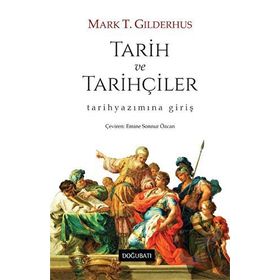 TARIH VE TARIHÇILER : TARIH YAZICILIĞINA GİRİŞ - MARK T. GILDERHUS
