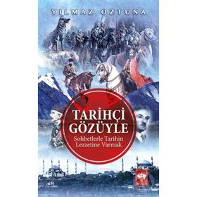 Tarihçi Gözüyle Sohbetlerle Tarihin Lezzetine Varmak - Yılmaz Öztuna