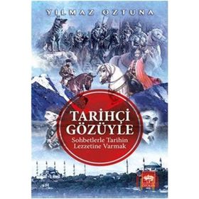 Tarihçi Gözüyle Sohbetlerle Tarihin Lezzetine Varmak - Yılmaz Öztuna