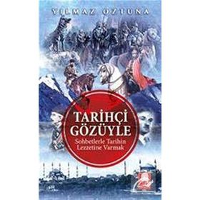 Tarihçi Gözüyle Sohbetlerle Tarihin Lezzetine Varmak - Yılmaz Öztuna