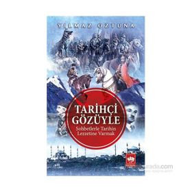 Tarihçi Gözüyle Sohbetlerle Tarihin Lezzetine Varmak - Yılmaz Öztuna