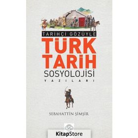 Tarihçi Gözüyle Türk Tarih Sosyolojisi Yazıları - Sebahattin Şimşir